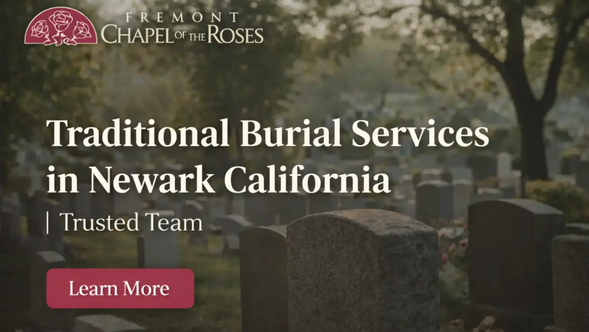 Looking for Trusted Traditional Burial Services in Newark California – Why Families Prefer Fremont Chapel of the Roses?